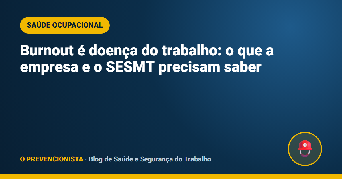 Burnout é doença do trabalho: o que a empresa e o SESMT precisam saber
