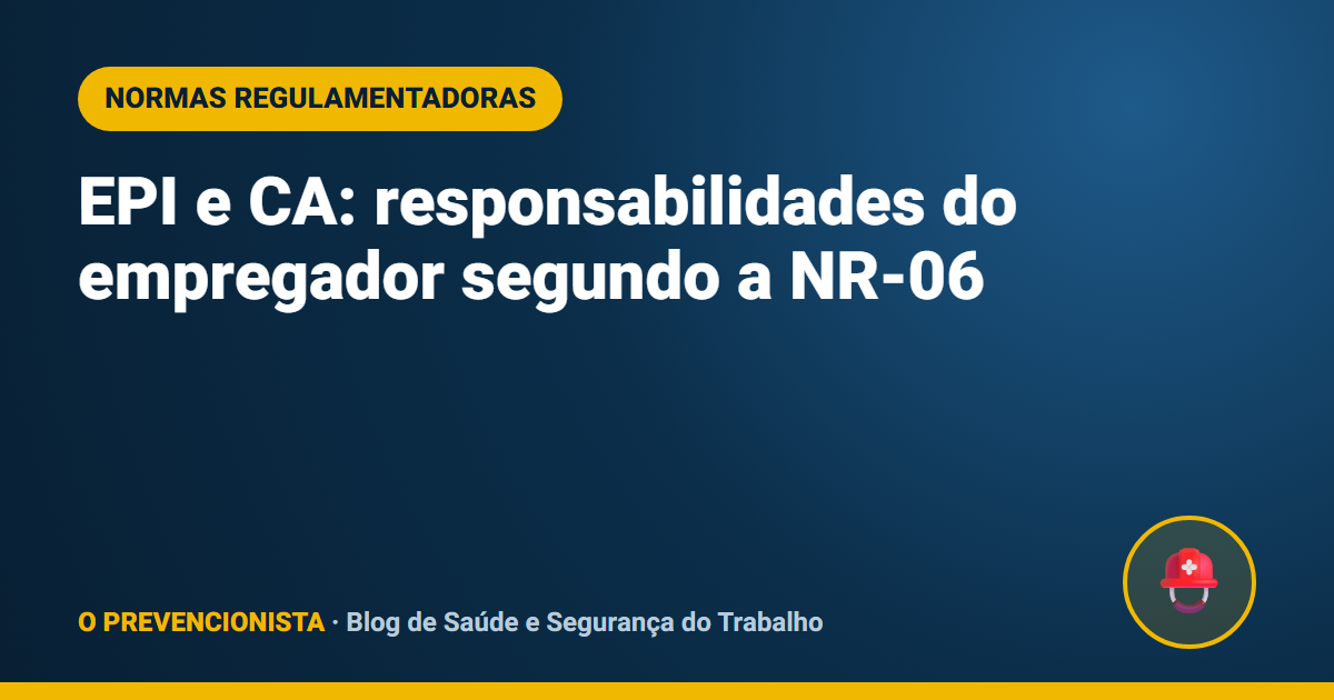 EPI e CA: responsabilidades do empregador segundo a NR-06